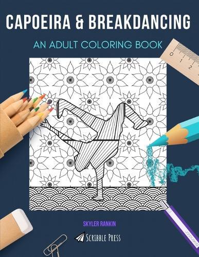 Capoeira & Breakdancing: AN ADULT COLORING BOOK: An Awesome Coloring Book For Adults