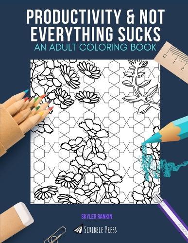 Productivity & Not Everything Sucks: AN ADULT COLORING BOOK: An Awesome Coloring Book For Adults
