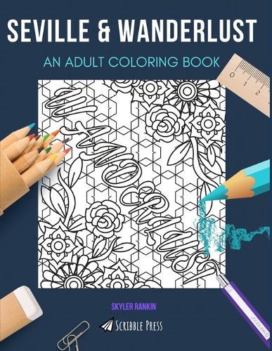 Seville & Wanderlust: AN ADULT COLORING BOOK: An Awesome Coloring Book For Adults