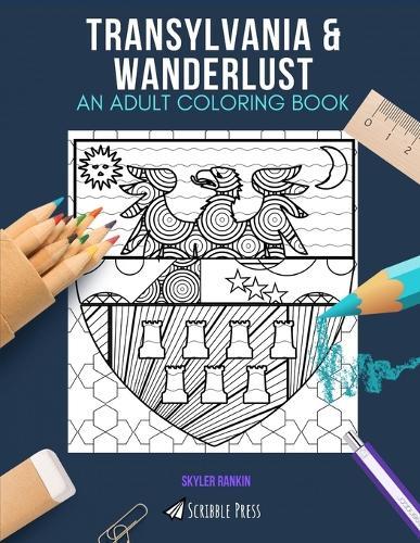 Transylvania & Wanderlust: AN ADULT COLORING BOOK: An Awesome Coloring Book For Adults