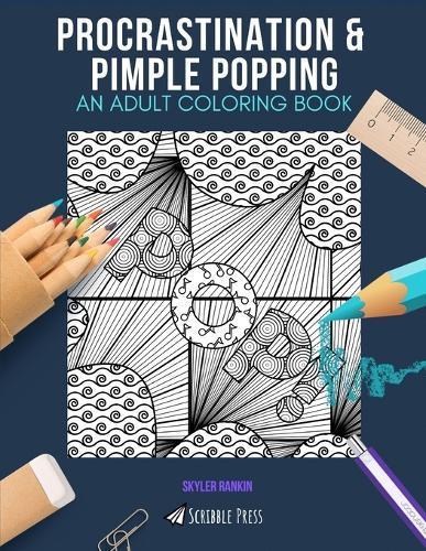 Procrastination & Pimple Popping: AN ADULT COLORING BOOK: An Awesome Coloring Book For Adults