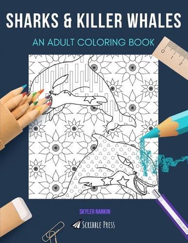 Sharks & Killer Whales: AN ADULT COLORING BOOK: An Awesome Coloring Book For Adults