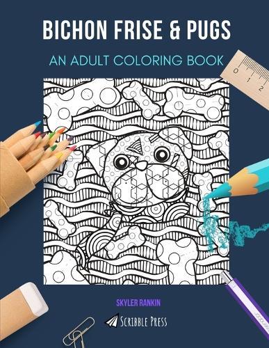 Bichon Frise & Pugs: AN ADULT COLORING BOOK: An Awesome Coloring Book For Adults
