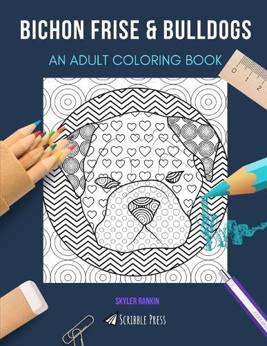 Bichon Frise & Bulldogs: AN ADULT COLORING BOOK: An Awesome Coloring Book For Adults