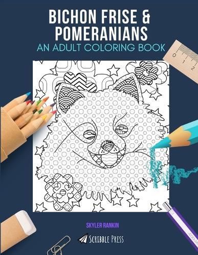 Bichon Frise & Pomeranians: AN ADULT COLORING BOOK: An Awesome Coloring Book For Adults