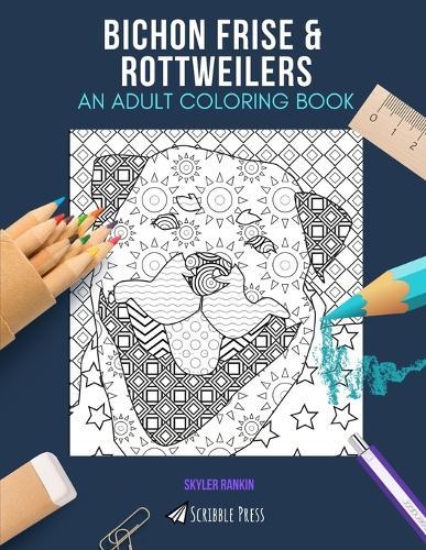 Bichon Frise & Rottweilers: AN ADULT COLORING BOOK: An Awesome Coloring Book For Adults