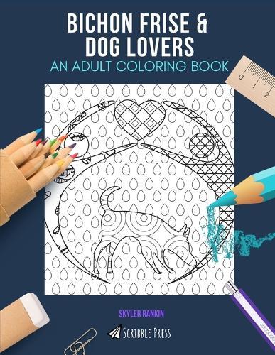 Bichon Frise & Dog Lovers: AN ADULT COLORING BOOK: An Awesome Coloring Book For Adults