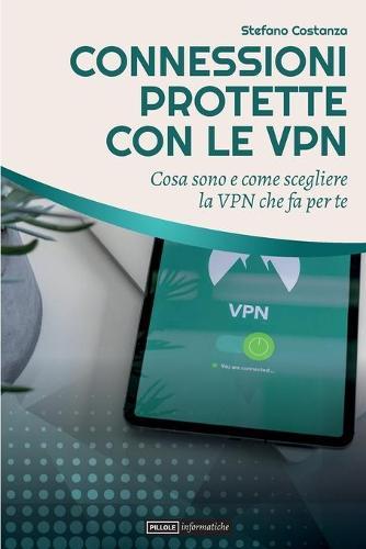 Connessioni Protette con le VPN: Cosa sono e come scegliere la VPN che fa per te.
