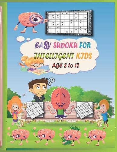 Easy sudoku for Intelligent Kids age 8-12: Brain Games for Clever Kids to improve logical thinking, improving their memories and critical thinking skills (Easy to Hard Sudoku Puzzles & Solutions).