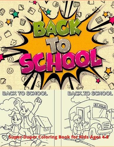 Super-Duper Back to School Coloring Book for Kids Ages 4-8: Summer activity book for kids, Awesome Gift for Boys & Girls, 50+ School Funny illustrations; for kids ages 4-8. Useful hobby to keep them entertained for hours!