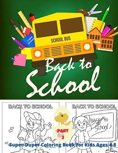 Super-Duper Back to School Coloring Book for Kids Ages 4-8: PART 2: Summer activity book for kids, Awesome Gift for Boys & Girls, 50+ School Funny illustrations; for kids ages 4-8. Useful hobby to keep them entertained for hours!