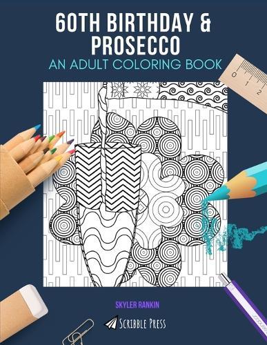 60th Birthday & Prosecco: AN ADULT COLORING BOOK: An Awesome Coloring Book For Adults