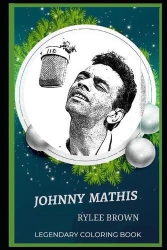 Johnny Mathis Legendary Coloring Book: Relax and Unwind Your Emotions with our Inspirational and Affirmative Designs