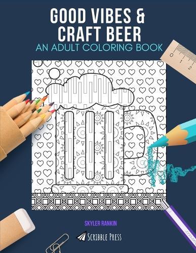 Good Vibes & Craft Beer: AN ADULT COLORING BOOK: An Awesome Coloring Book For Adults