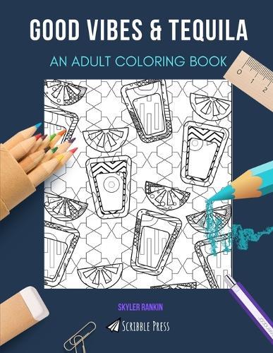 Good Vibes & Tequila: AN ADULT COLORING BOOK: An Awesome Coloring Book For Adults