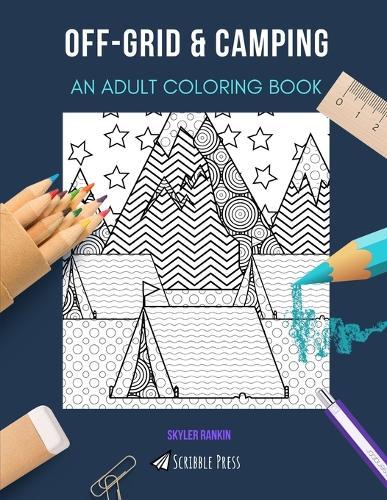 Off-Grid & Camping: AN ADULT COLORING BOOK: An Awesome Coloring Book For Adults