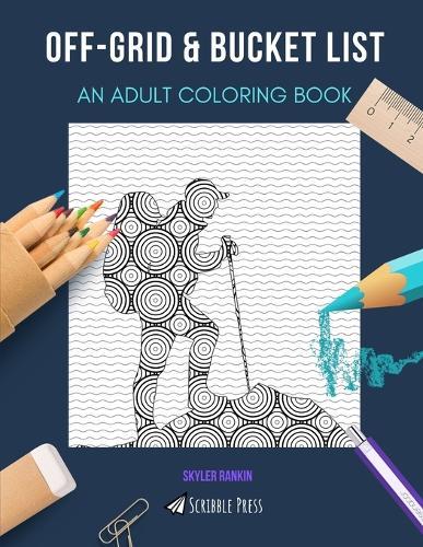Off-Grid & Bucket List: AN ADULT COLORING BOOK: An Awesome Coloring Book For Adults