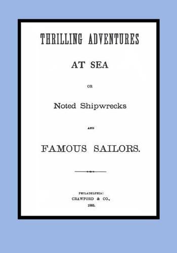 Thrilling adventures at sea, or noted shipwrecks and famous sailors