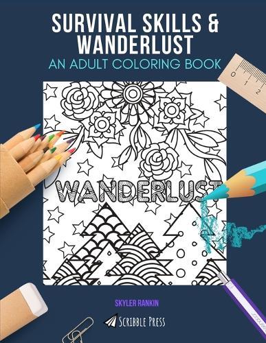 Survival Skills & Wanderlust: AN ADULT COLORING BOOK: An Awesome Coloring Book For Adults
