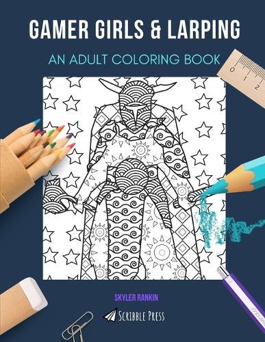 Gamer Girls & Larping: AN ADULT COLORING BOOK: An Awesome Coloring Book For Adults