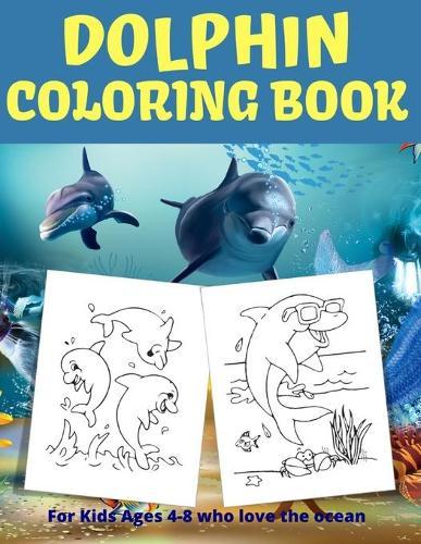 Dolphin coloring book for kids ages 4-8: Summer coloring activity book for kids, Awesome Gift for Boys & Girls, 50+ Dolphins' amazing illustrations; for kids ages 4-8 who love ocean's animals. Useful hobby to keep them entertained for hours!