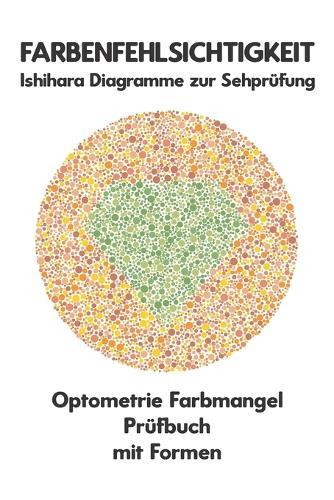 Farbenfehlsichtigkeit Ishihara Diagramme zur Sehprüfung Optometrie Farbmangel Prüfbuch mit Formen: Ishihara-Platten zur Prüfung aller Formen der Farbenblindheit Monochromie Dichromie Protanopie Deuteranopie Protanomalie Deuteranomalie Augenarzt