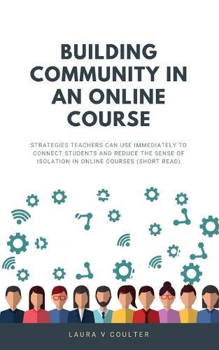 Building Community in an Online Course: Strategies teachers can use immediately to connect students and reduce the sense of isolation in online courses (Short Read)
