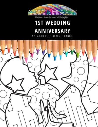 1st WEDDING ANNIVERSARY: AN ADULT COLORING BOOK: An Awesome Coloring Book For Adults