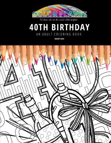 40th Birthday: AN ADULT COLORING BOOK: An Awesome Coloring Book For Adults