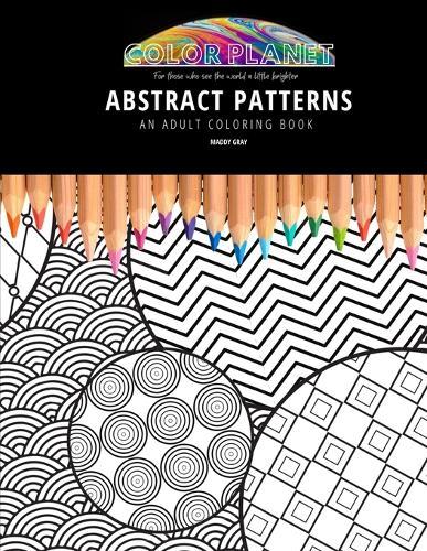 Abstract Patterns: AN ADULT COLORING BOOK: An Awesome Coloring Book For Adults