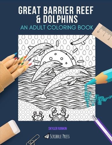 Great Barrier Reef & Dolphins: AN ADULT COLORING BOOK: An Awesome Coloring Book For Adults