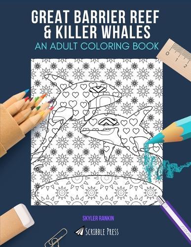 Great Barrier Reef & Killer Whales: AN ADULT COLORING BOOK: An Awesome Coloring Book For Adults