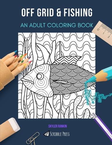 Off Grid & Fishing: AN ADULT COLORING BOOK: An Awesome Coloring Book For Adults