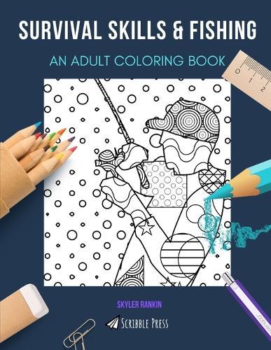 Survival Skills & Fishing: AN ADULT COLORING BOOK: An Awesome Coloring Book For Adults
