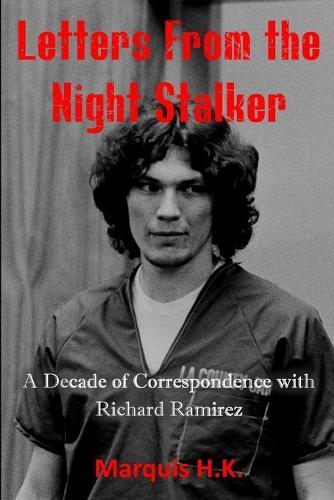 Letters From The Night Stalker: A Decade of Correspondence with Richard Ramirez