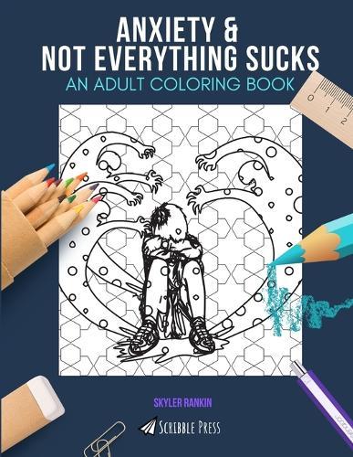 Anxiety & Not Everything Sucks: AN ADULT COLORING BOOK: An Awesome Coloring Book For Adults