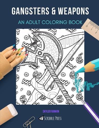 Gangsters & Weapons: AN ADULT COLORING BOOK: An Awesome Coloring Book For Adults