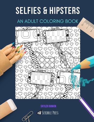Selfies & Hipsters: AN ADULT COLORING BOOK: An Awesome Coloring Book For Adults