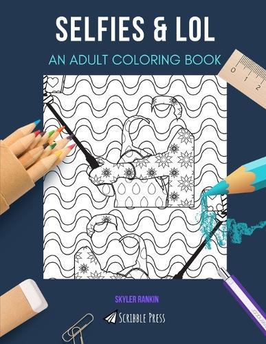 Selfies & Lol: AN ADULT COLORING BOOK: An Awesome Coloring Book For Adults