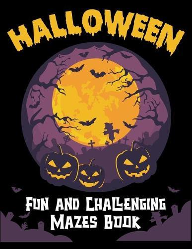 Halloween Fun And Challenging Mazes Book: Halloween Mazes Activity Book. Fun And Challenging Mazes Book For Halloween
