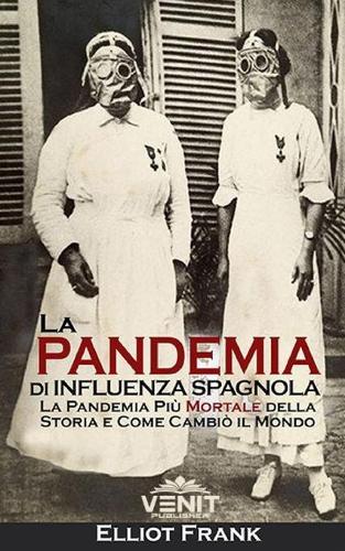 La Pandemia di Influenza Spagnola: La Pandemia Piu Mortale della Storia e Come Cambio il Mondo