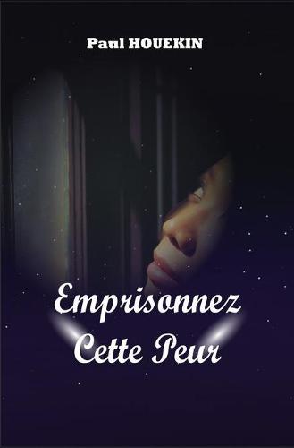 Emprisonnez Cette Peur: Surmonter toutes formes de peur