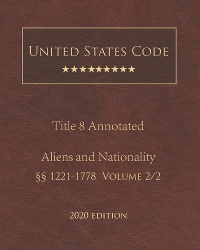 United States Code Annotated Title 8 Aliens and Nationality 2020 Edition 1221 - 1778 Volume 2/2