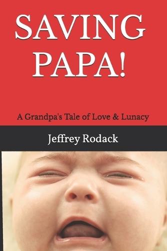 Saving Papa!: A Grandpa's Tale of Love & Lunacy