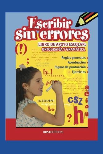 Escribir Sin Errores: libro de apoyo escolar: ortografia y gramatica