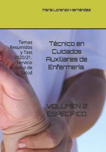 Técnico en Cuidados Auxiliares de Enfermería. VOLUMEN 2 ESPECÍFICO: Temas Resumidos y Test 2020/21. Servicio Andaluz de Salud