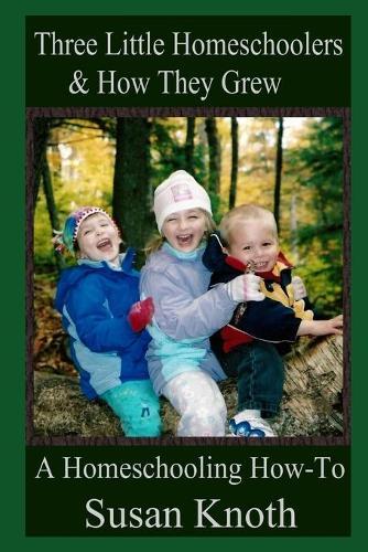 Three Little Homeschoolers & How They Grew: A Homeschooling How-To