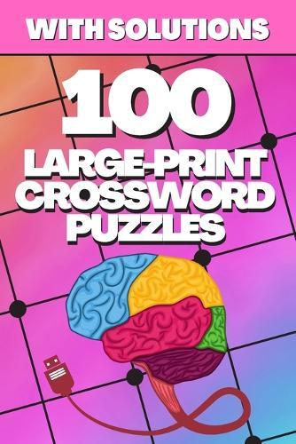 100 Large-Print Crossword Puzzles: Crosswords for Seniors, Crossword Puzzle Books for Adults Crossword for Men and Women, Puzzle Books for Seniors, Crosswords with Solutions