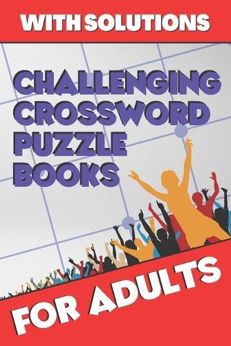 Challenging Crossword Puzzle Books for Adults: Crossword Puzzle Books for Adults, Crossword for Men and Women, Challenging Crossword Puzzles with Solutions
