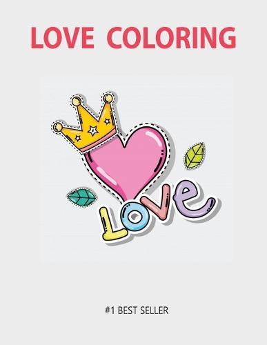Love Coloring: LOVE: Love Quotes Inspirational Coloring Book: 50 templates: Adult Coloring Book of Love and Romance